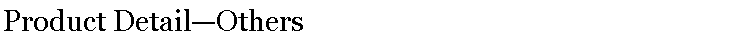 Text Box: Product Detail�Others